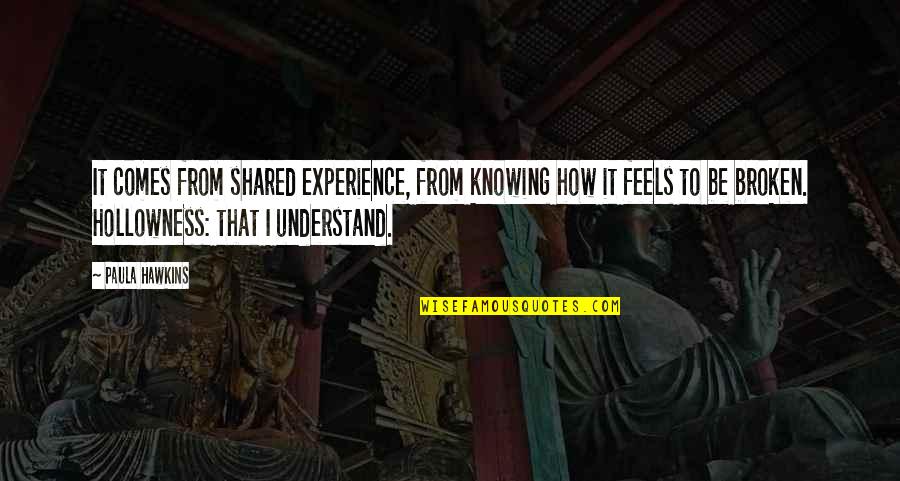 La Felicidad Que Quotes By Paula Hawkins: It comes from shared experience, from knowing how La Felicidad Que Quotes By Paula Hawkins: It comes from shared experience, from knowing how