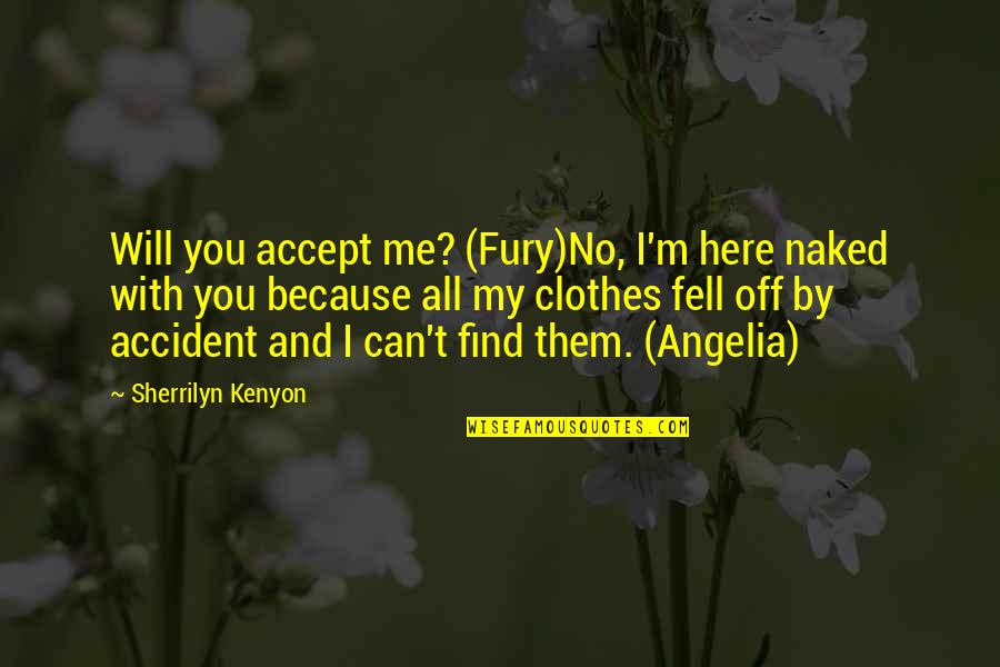 La Felicidad Que Quotes By Sherrilyn Kenyon: Will you accept me? (Fury)No, I'm here naked