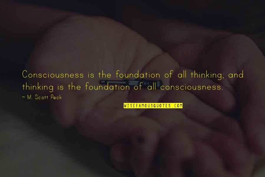 La Felicidad Quotes By M. Scott Peck: Consciousness is the foundation of all thinking; and