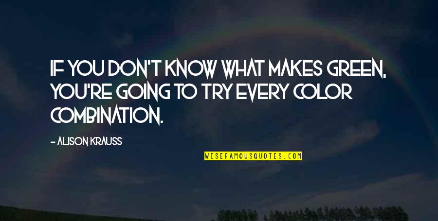 La Femme Quotes By Alison Krauss: If you don't know what makes green, you're
