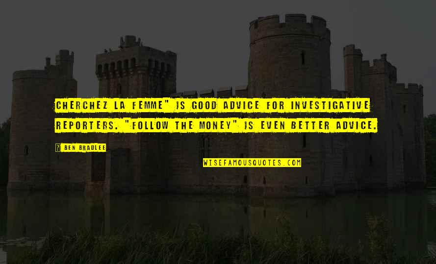 La Femme Quotes By Ben Bradlee: Cherchez la femme" is good advice for investigative La Femme Quotes By Ben Bradlee: Cherchez la femme" is good advice for investigative