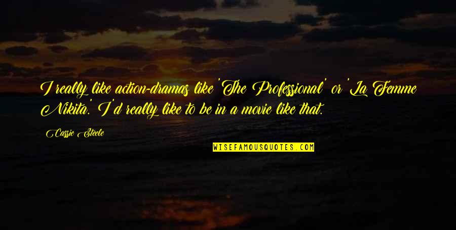 La Femme Quotes By Cassie Steele: I really like action-dramas like 'The Professional' or La Femme Quotes By Cassie Steele: I really like action-dramas like 'The Professional' or