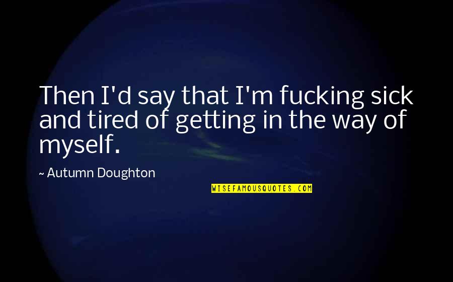 La Fontana Brick Quotes By Autumn Doughton: Then I'd say that I'm fucking sick and