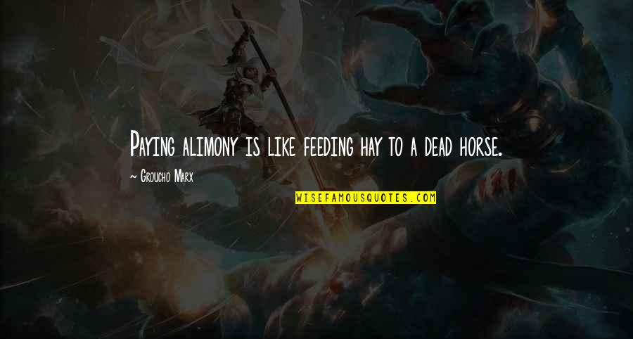 La Forme De Leau Quotes By Groucho Marx: Paying alimony is like feeding hay to a