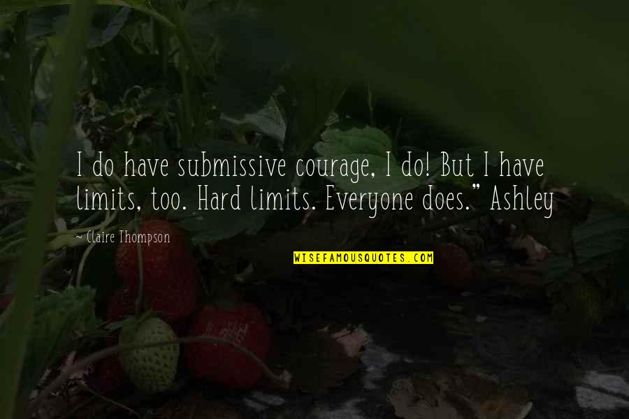 La Fortezza Della Quotes By Claire Thompson: I do have submissive courage, I do! But
