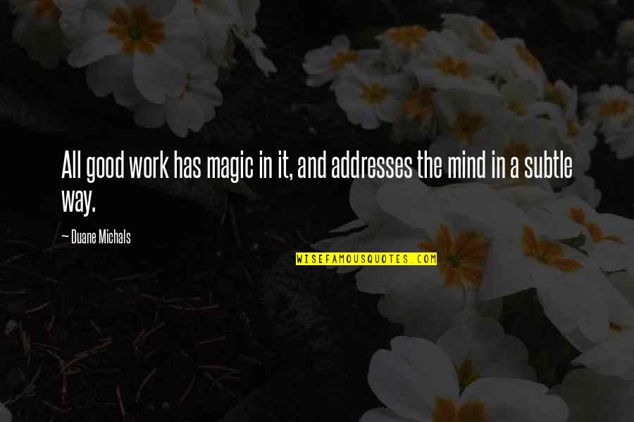 La Fosse Nasale Quotes By Duane Michals: All good work has magic in it, and