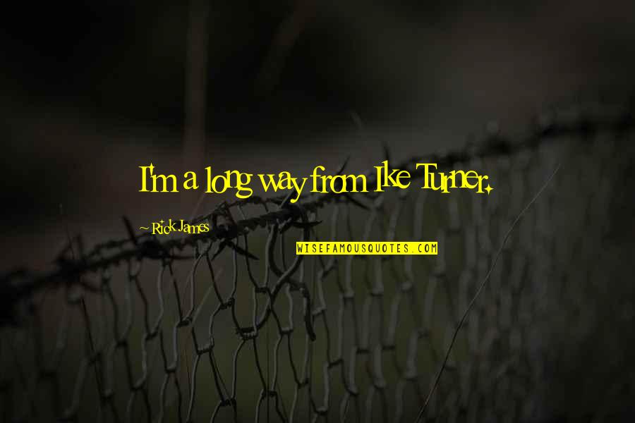 La Fosse Nasale Quotes By Rick James: I'm a long way from Ike Turner.