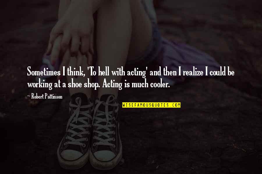 La Fosse Nasale Quotes By Robert Pattinson: Sometimes I think, 'To hell with acting' and