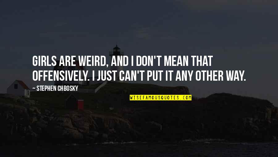 La Fosse Nasale Quotes By Stephen Chbosky: Girls are weird, and I don't mean that