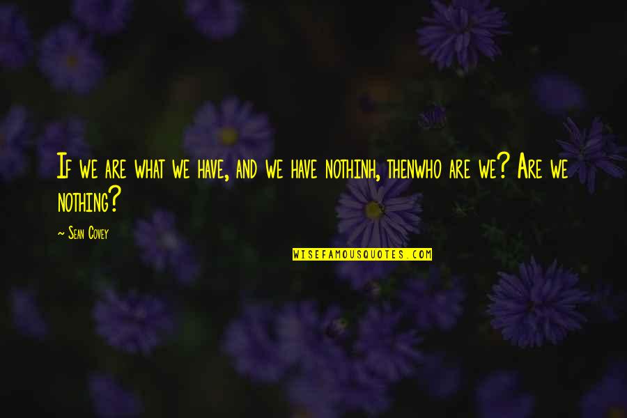 La Fuga Quotes By Sean Covey: If we are what we have, and we