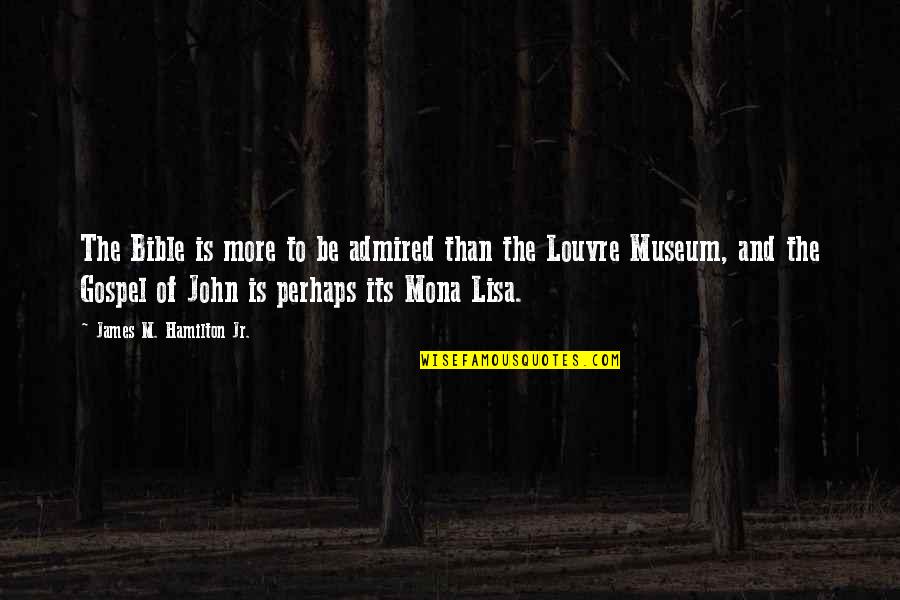 La Gardenia Alice Quotes By James M. Hamilton Jr.: The Bible is more to be admired than La Gardenia Alice Quotes By James M. Hamilton Jr.: The Bible is more to be admired than