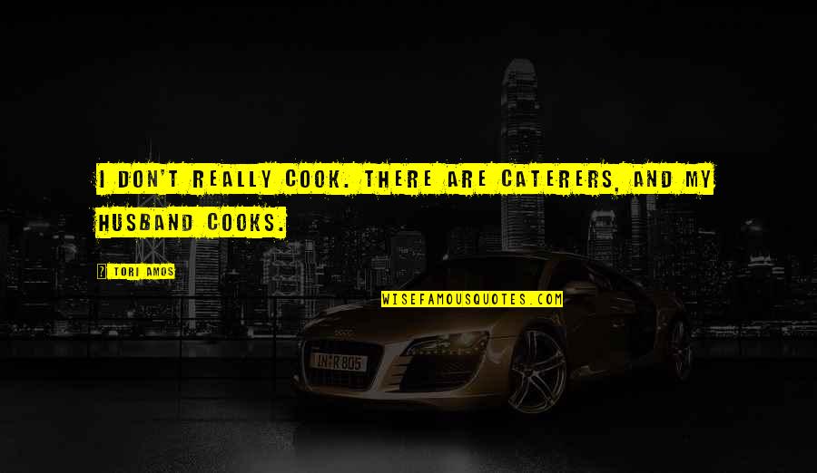 La Gaude Quotes By Tori Amos: I don't really cook. There are caterers, and