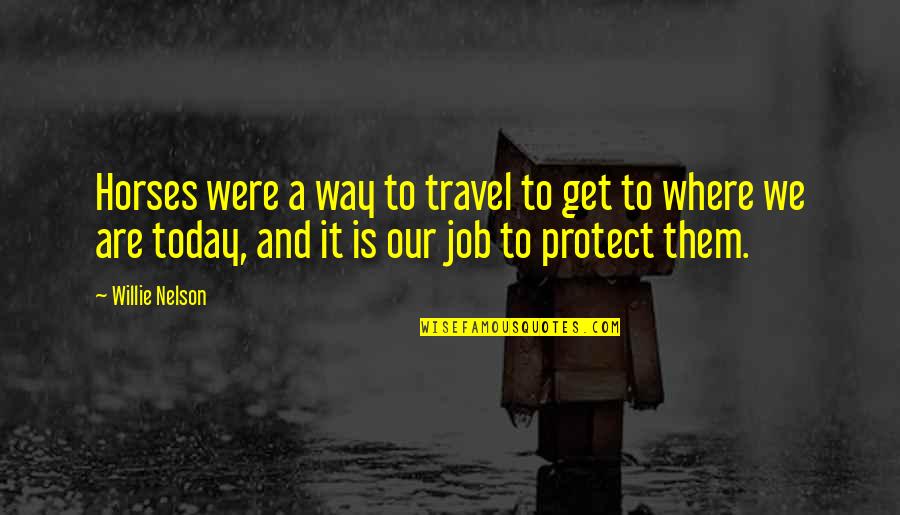 La Gente Esta Quotes By Willie Nelson: Horses were a way to travel to get
