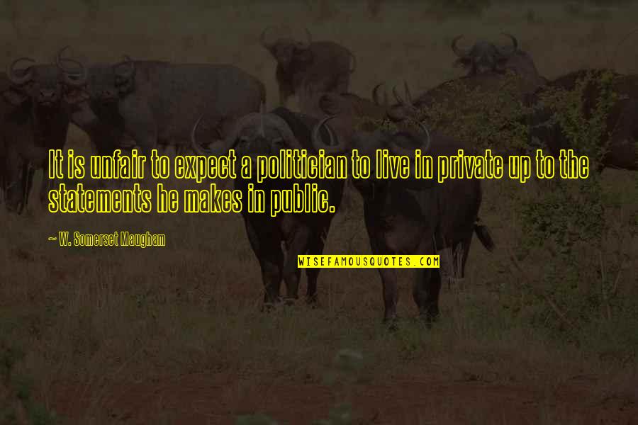 La Gente Siempre Sorprende Quotes By W. Somerset Maugham: It is unfair to expect a politician to La Gente Siempre Sorprende Quotes By W. Somerset Maugham: It is unfair to expect a politician to