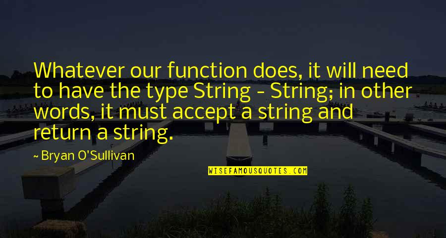 La Gorce Drive Quotes By Bryan O'Sullivan: Whatever our function does, it will need to