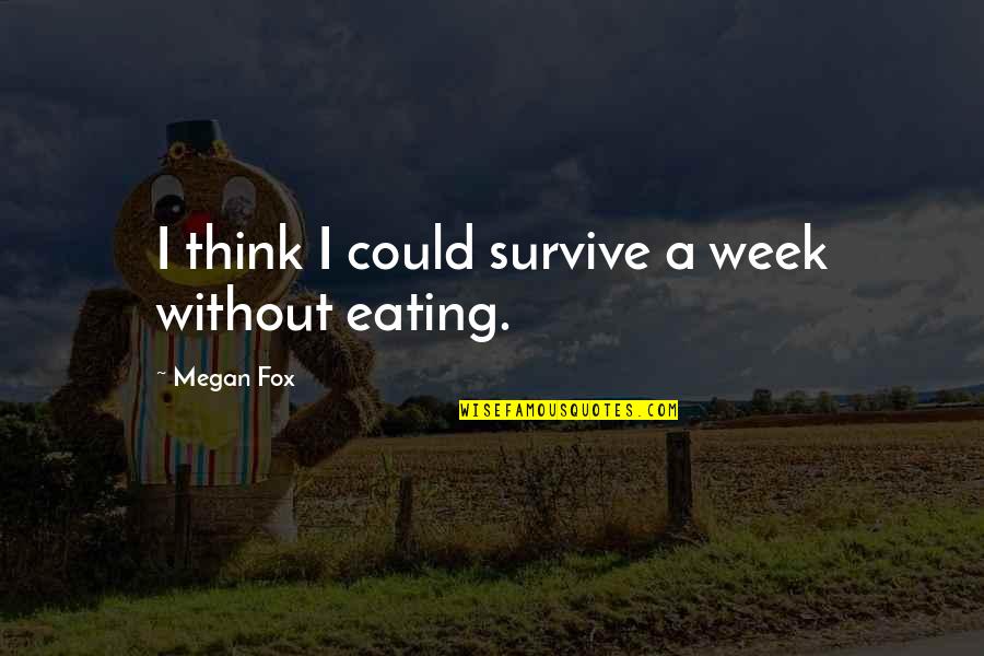 La Gordura Quotes By Megan Fox: I think I could survive a week without
