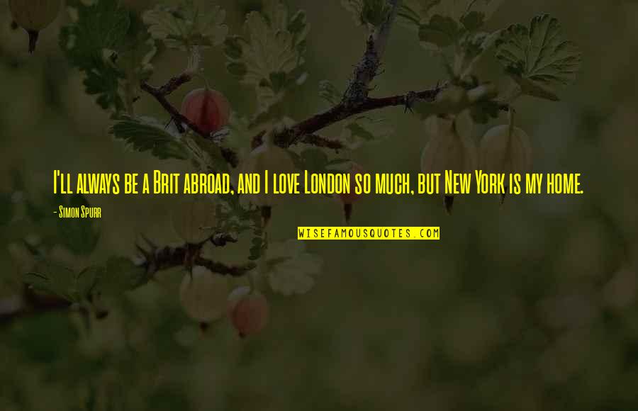 La Grande Abbuffata Quotes By Simon Spurr: I'll always be a Brit abroad, and I