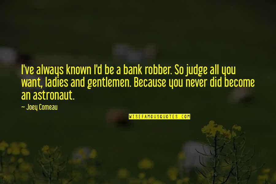 La Grande Bellezza Best Quotes By Joey Comeau: I've always known I'd be a bank robber. La Grande Bellezza Best Quotes By Joey Comeau: I've always known I'd be a bank robber.