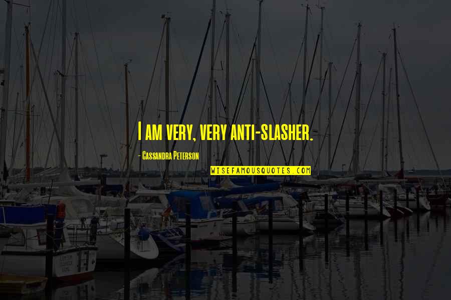 La Grande Bellezza Memorable Quotes By Cassandra Peterson: I am very, very anti-slasher. La Grande Bellezza Memorable Quotes By Cassandra Peterson: I am very, very anti-slasher.