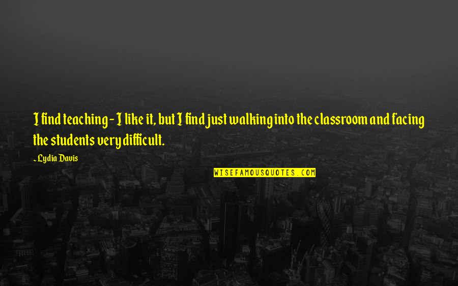 La Grande Bellezza Memorable Quotes By Lydia Davis: I find teaching - I like it, but