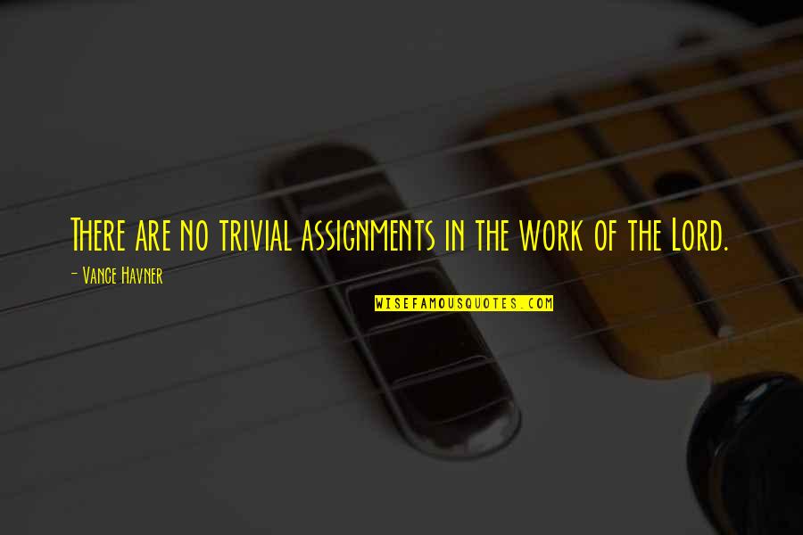La Grande Bellezza Quotes By Vance Havner: There are no trivial assignments in the work La Grande Bellezza Quotes By Vance Havner: There are no trivial assignments in the work