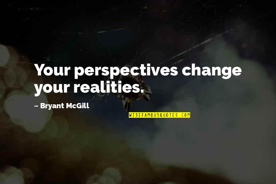 La Grassa Madeira Quotes By Bryant McGill: Your perspectives change your realities. La Grassa Madeira Quotes By Bryant McGill: Your perspectives change your realities.