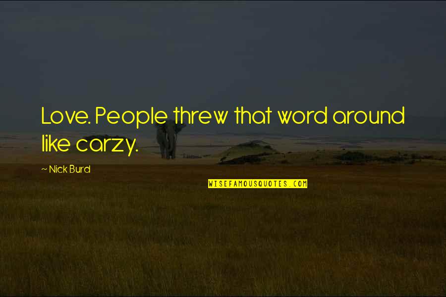 La Grossa Resultats Quotes By Nick Burd: Love. People threw that word around like carzy. La Grossa Resultats Quotes By Nick Burd: Love. People threw that word around like carzy.