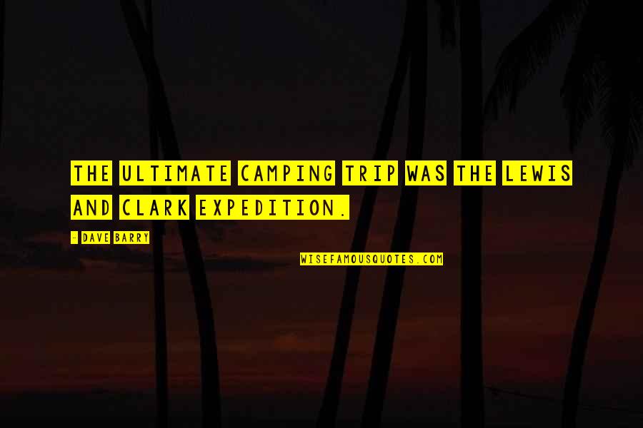 La Grottos Quotes By Dave Barry: The ultimate camping trip was the Lewis and