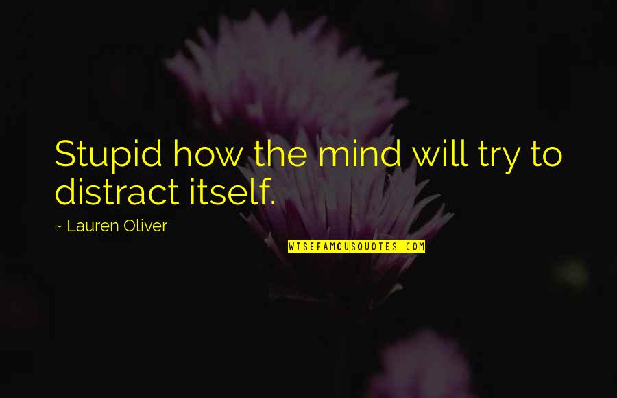 La Grottos Quotes By Lauren Oliver: Stupid how the mind will try to distract La Grottos Quotes By Lauren Oliver: Stupid how the mind will try to distract