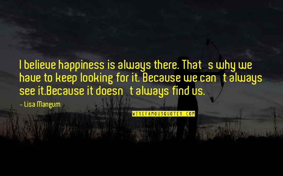 La Grottos Quotes By Lisa Mangum: I believe happiness is always there. That's why La Grottos Quotes By Lisa Mangum: I believe happiness is always there. That's why