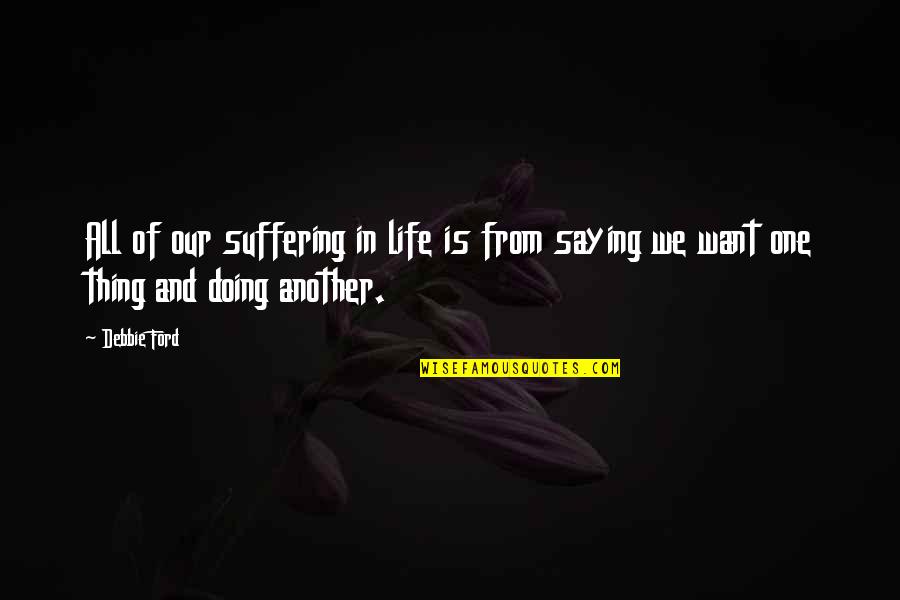 La Haut Quotes By Debbie Ford: All of our suffering in life is from
