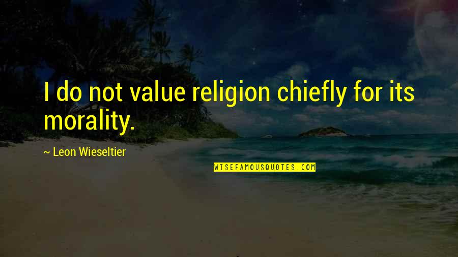 La Haut Quotes By Leon Wieseltier: I do not value religion chiefly for its