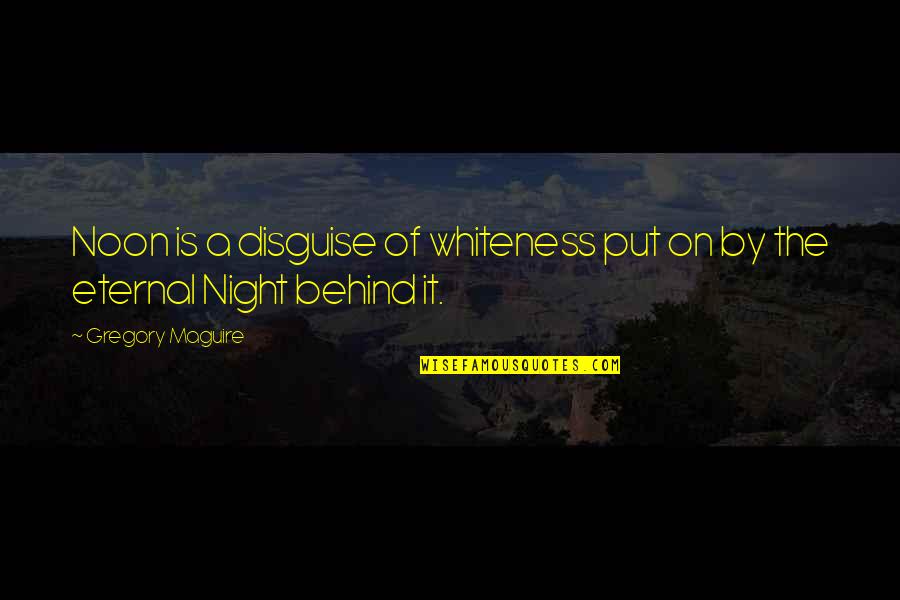 La Houssaye Le Quotes By Gregory Maguire: Noon is a disguise of whiteness put on