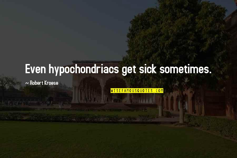 La Houssaye Le Quotes By Robert Kroese: Even hypochondriacs get sick sometimes.