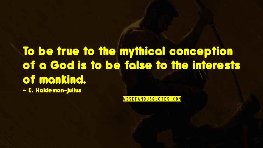 La Jeunesse Quotes By E. Haldeman-Julius: To be true to the mythical conception of