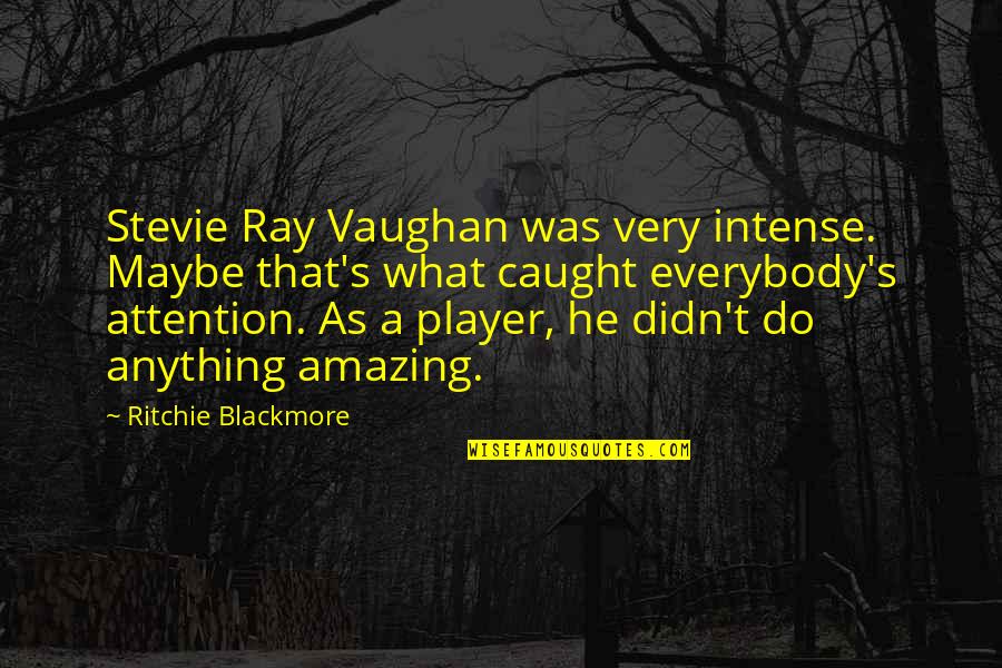 La Justicia Quotes By Ritchie Blackmore: Stevie Ray Vaughan was very intense. Maybe that's