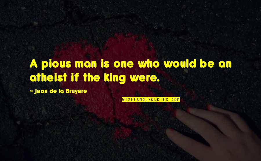 La King Quotes By Jean De La Bruyere: A pious man is one who would be