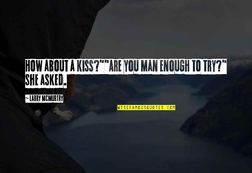 La King Quotes By Larry McMurtry: How about a kiss?""Are you man enough to