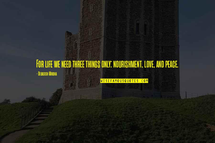 La Kings Quotes By Debasish Mridha: For life we need three things only: nourishment,