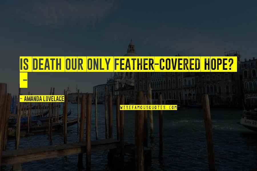 La Kov N Quotes By Amanda Lovelace: is death our only feather-covered hope? -