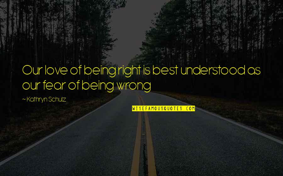 La Kov N Quotes By Kathryn Schulz: Our love of being right is best understood