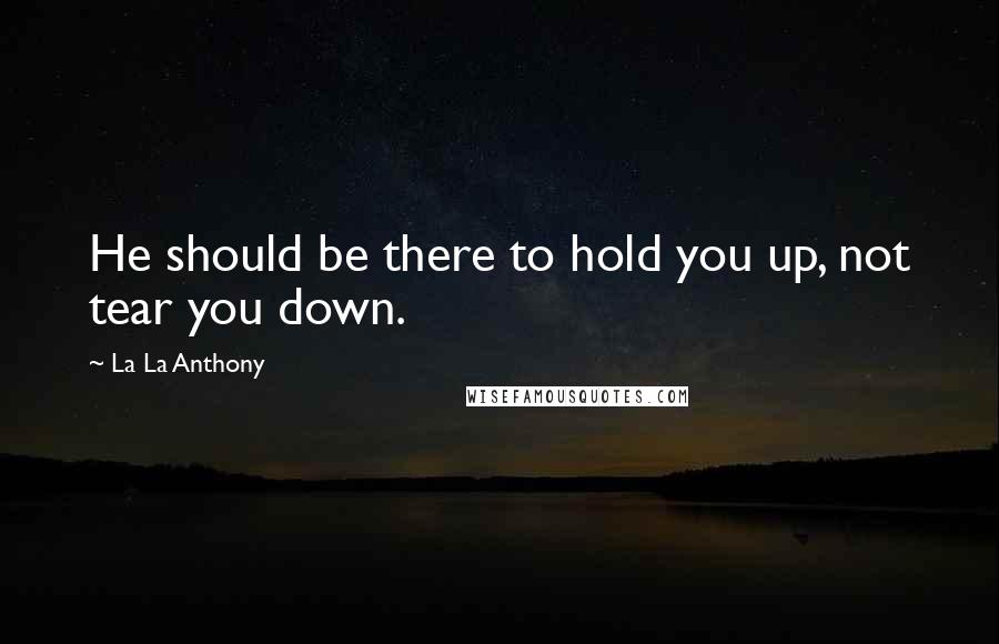 La La Anthony quotes: He should be there to hold you up, not tear you down.