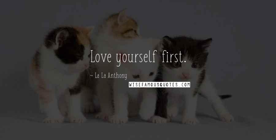 La La Anthony quotes: Love yourself first.