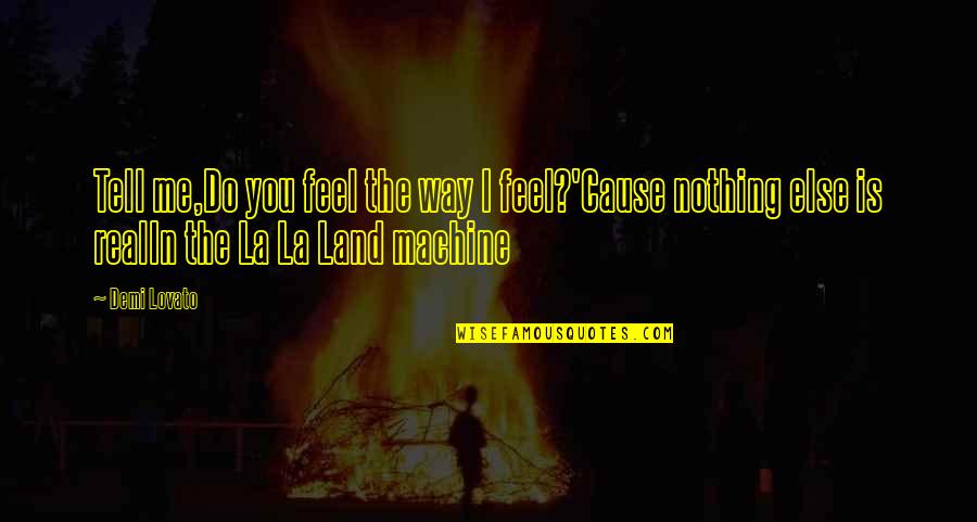 La La Land Quotes By Demi Lovato: Tell me,Do you feel the way I feel?'Cause