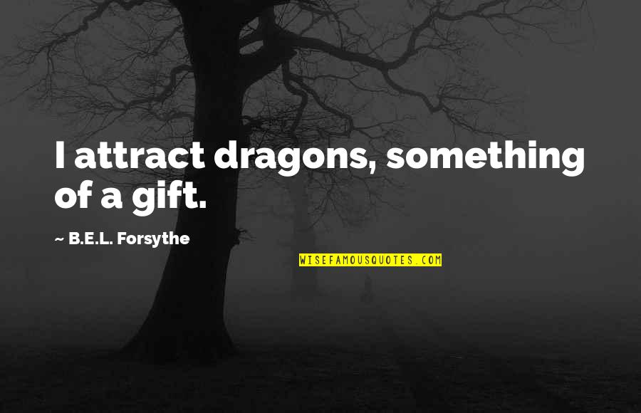 La Ladrona De Libros Pelicula Quotes By B.E.L. Forsythe: I attract dragons, something of a gift.