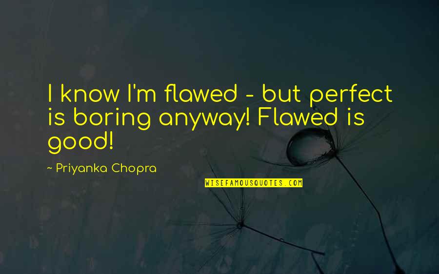 La Lanza De Longinos Quotes By Priyanka Chopra: I know I'm flawed - but perfect is La Lanza De Longinos Quotes By Priyanka Chopra: I know I'm flawed - but perfect is