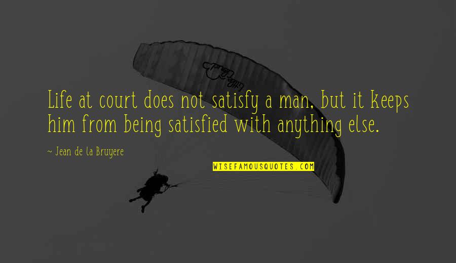 La Life Quotes By Jean De La Bruyere: Life at court does not satisfy a man,