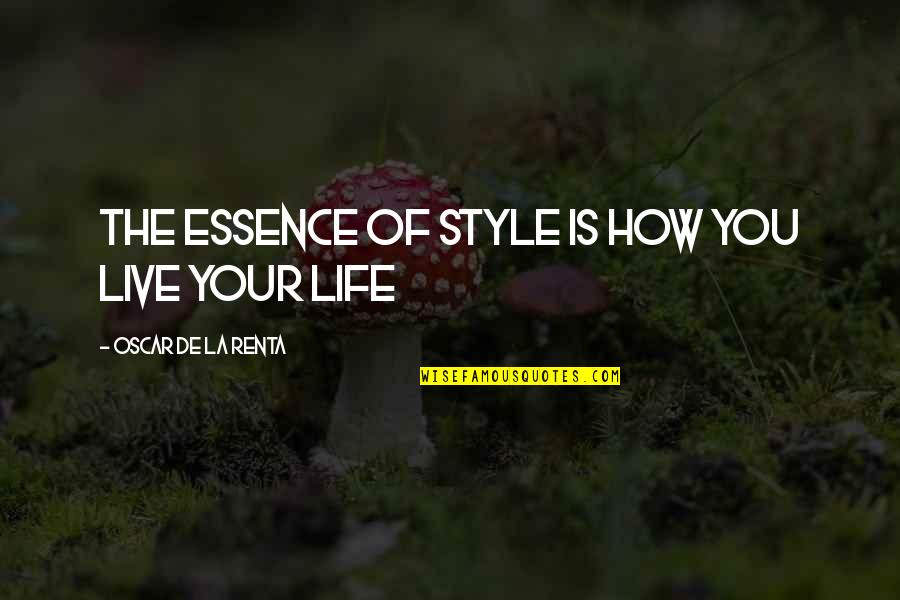 La Life Quotes By Oscar De La Renta: The essence of style is how you live