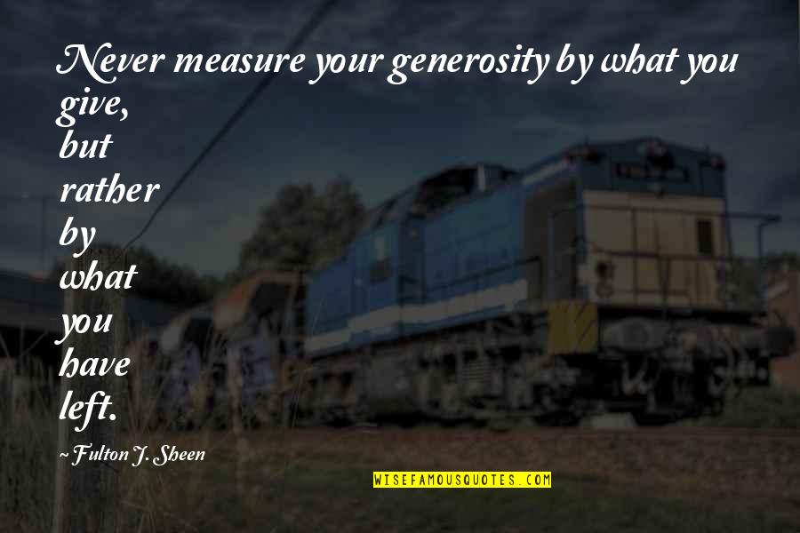 La Linea Book Quotes By Fulton J. Sheen: Never measure your generosity by what you give,