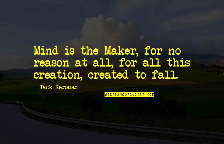 La Llave Del Saber Quotes By Jack Kerouac: Mind is the Maker, for no reason at